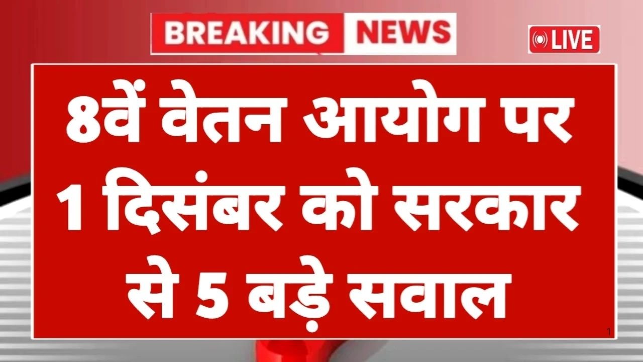 8वें वेतन आयोग अपडेट: 1 दिसंबर को 5 बड़े सवाल, कर्मचारियों की टेंशन होगी दूर